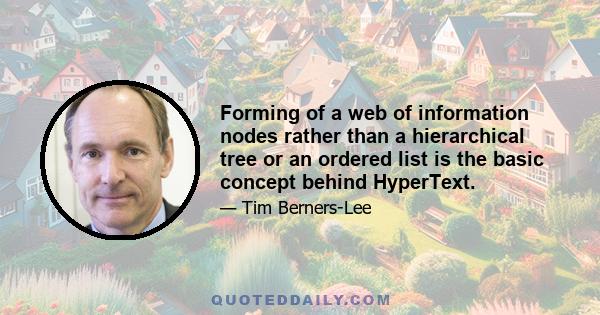 Forming of a web of information nodes rather than a hierarchical tree or an ordered list is the basic concept behind HyperText.