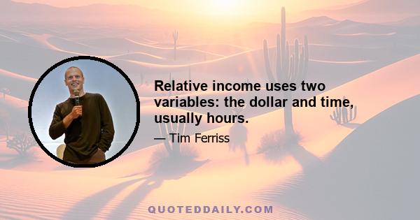 Relative income uses two variables: the dollar and time, usually hours.
