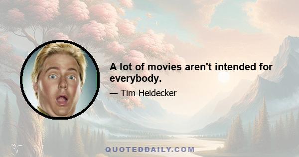 A lot of movies aren't intended for everybody.