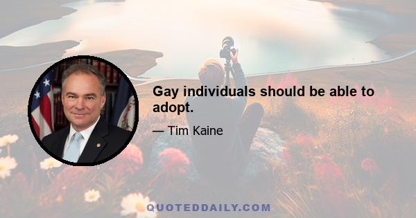 Gay individuals should be able to adopt.