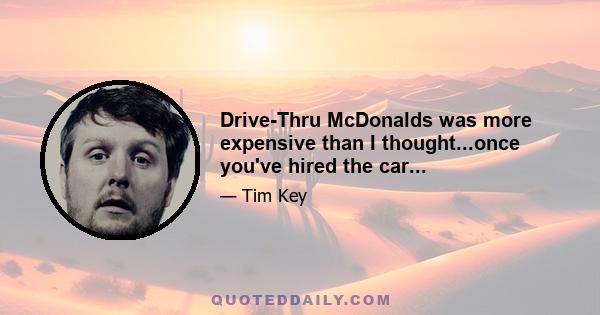 Drive-Thru McDonalds was more expensive than I thought...once you've hired the car...