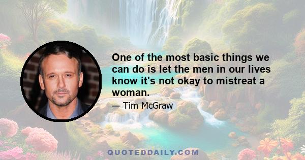 One of the most basic things we can do is let the men in our lives know it's not okay to mistreat a woman.