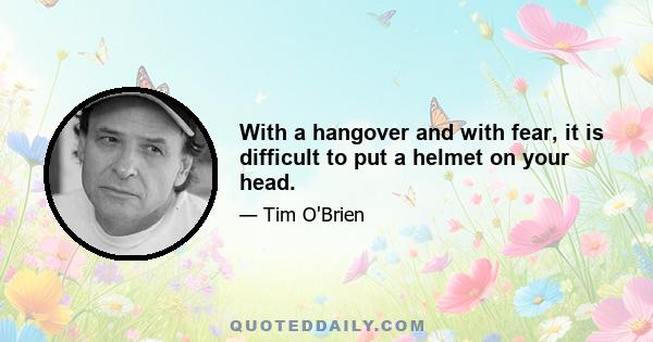 With a hangover and with fear, it is difficult to put a helmet on your head.