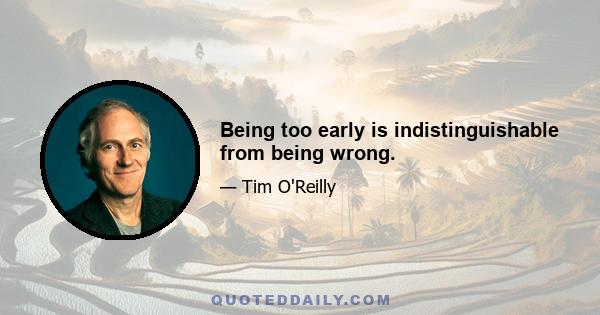 Being too early is indistinguishable from being wrong.