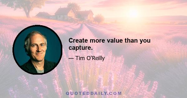 Create more value than you capture.