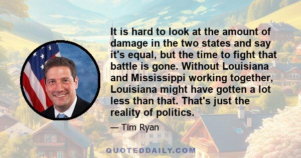 It is hard to look at the amount of damage in the two states and say it's equal, but the time to fight that battle is gone. Without Louisiana and Mississippi working together, Louisiana might have gotten a lot less than 