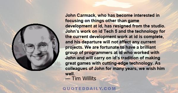 John Carmack, who has become interested in focusing on things other than game development at id, has resigned from the studio. John’s work on id Tech 5 and the technology for the current development work at id is