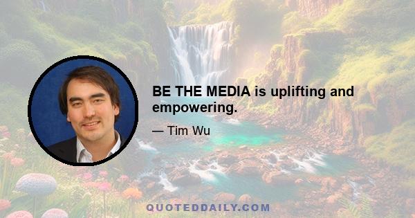 BE THE MEDIA is uplifting and empowering.