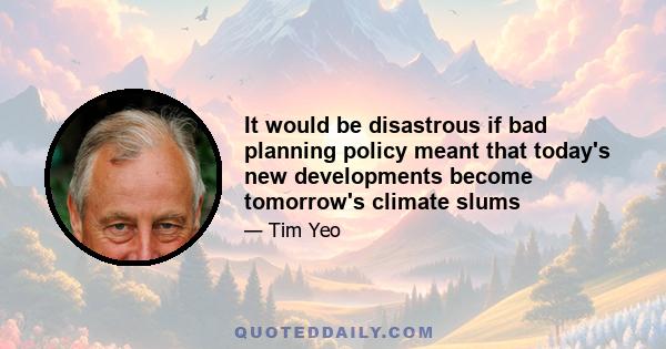 It would be disastrous if bad planning policy meant that today's new developments become tomorrow's climate slums