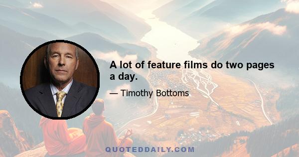 A lot of feature films do two pages a day.