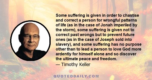 Some suffering is given in order to chastise and correct a person for wrongful patterns of life (as in the case of Jonah imperiled by the storm), some suffering is given not to correct past wrongs but to prevent future