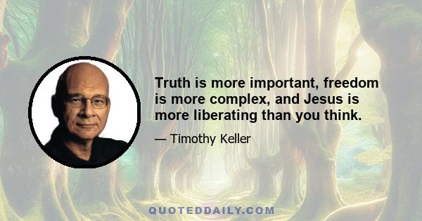Truth is more important, freedom is more complex, and Jesus is more liberating than you think.