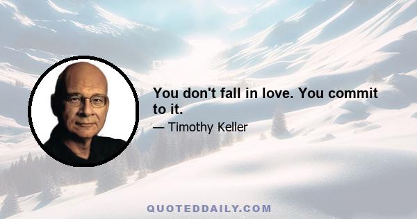 You don't fall in love. You commit to it.