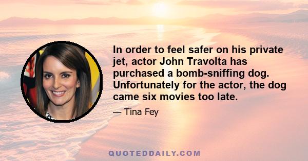 In order to feel safer on his private jet, actor John Travolta has purchased a bomb-sniffing dog. Unfortunately for the actor, the dog came six movies too late.