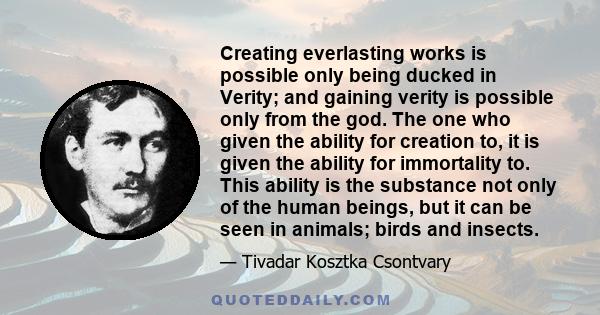 Creating everlasting works is possible only being ducked in Verity; and gaining verity is possible only from the god. The one who given the ability for creation to, it is given the ability for immortality to. This