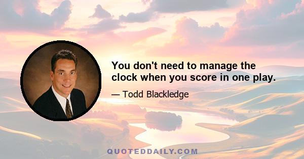 You don't need to manage the clock when you score in one play.