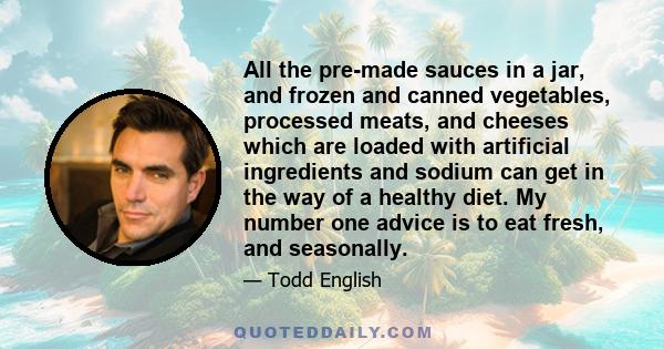 All the pre-made sauces in a jar, and frozen and canned vegetables, processed meats, and cheeses which are loaded with artificial ingredients and sodium can get in the way of a healthy diet. My number one advice is to