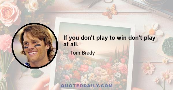 If you don't play to win don't play at all.