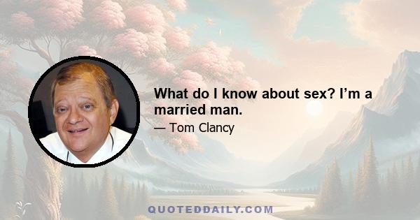 What do I know about sex? I’m a married man.