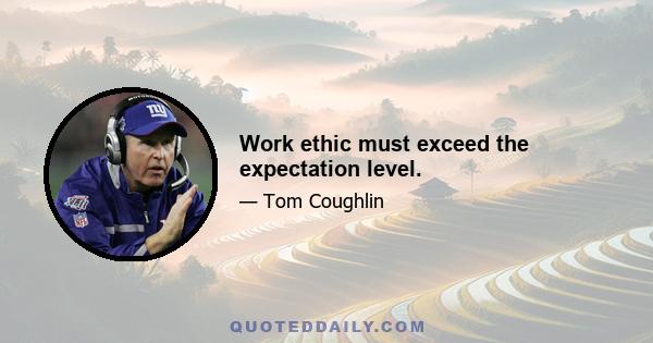 Work ethic must exceed the expectation level.