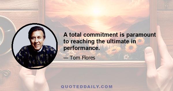 A total commitment is paramount to reaching the ultimate in performance.