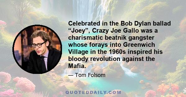 Celebrated in the Bob Dylan ballad “Joey”, Crazy Joe Gallo was a charismatic beatnik gangster whose forays into Greenwich Village in the 1960s inspired his bloody revolution against the Mafia.