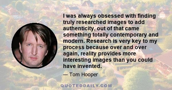 I was always obsessed with finding truly researched images to add authenticity, out of that came something totally contemporary and modern. Research is very key to my process because over and over again, reality