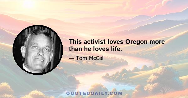 This activist loves Oregon more than he loves life.