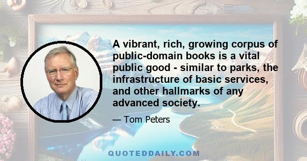 A vibrant, rich, growing corpus of public-domain books is a vital public good - similar to parks, the infrastructure of basic services, and other hallmarks of any advanced society.