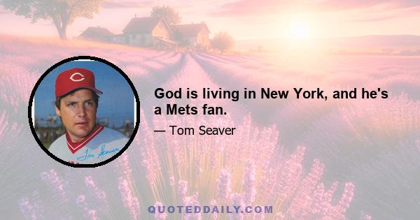 God is living in New York, and he's a Mets fan.