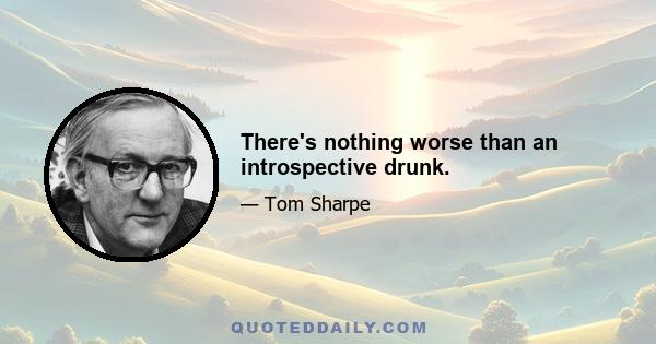 There's nothing worse than an introspective drunk.