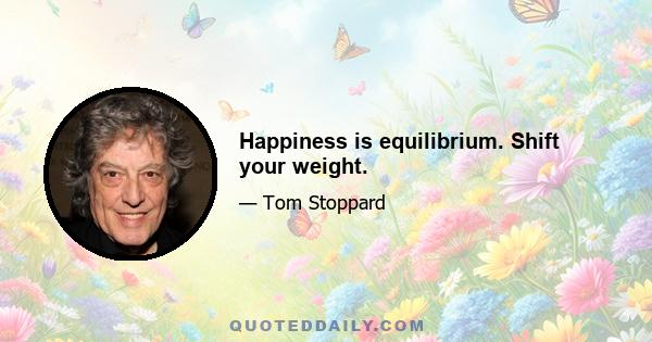 Happiness is equilibrium. Shift your weight.