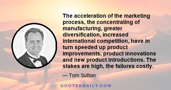 The acceleration of the marketing process, the concentrating of manufacturing, greater diversification, increased international competition, have in turn speeded up product improvements, product innovations and new