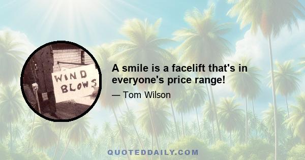 A smile is a facelift that's in everyone's price range!