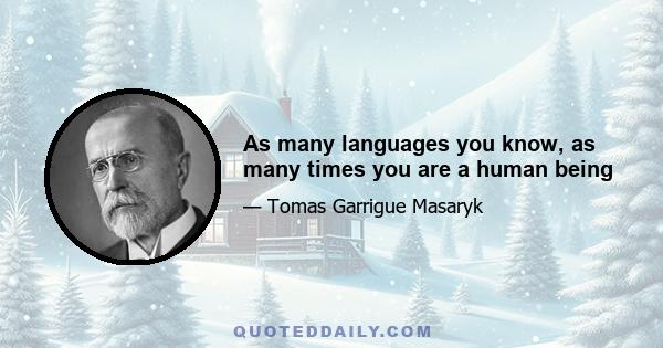 As many languages you know, as many times you are a human being