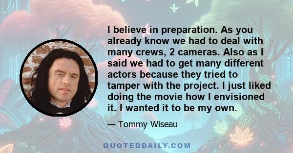 I believe in preparation. As you already know we had to deal with many crews, 2 cameras. Also as I said we had to get many different actors because they tried to tamper with the project. I just liked doing the movie how 