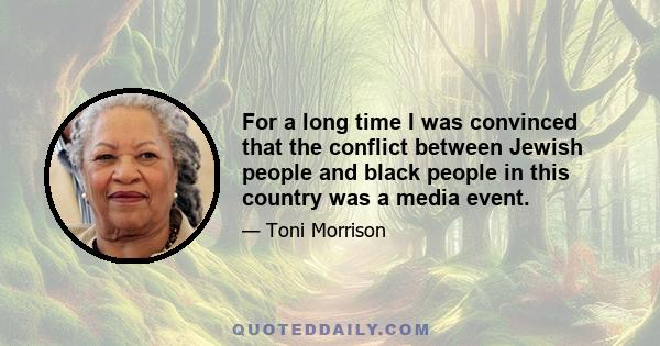 For a long time I was convinced that the conflict between Jewish people and black people in this country was a media event.