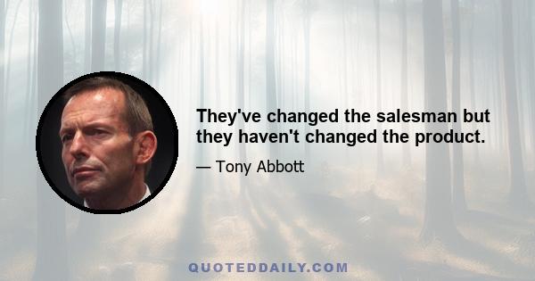 They've changed the salesman but they haven't changed the product.