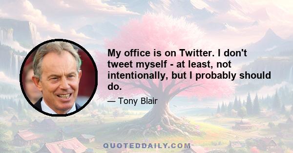 My office is on Twitter. I don't tweet myself - at least, not intentionally, but I probably should do.