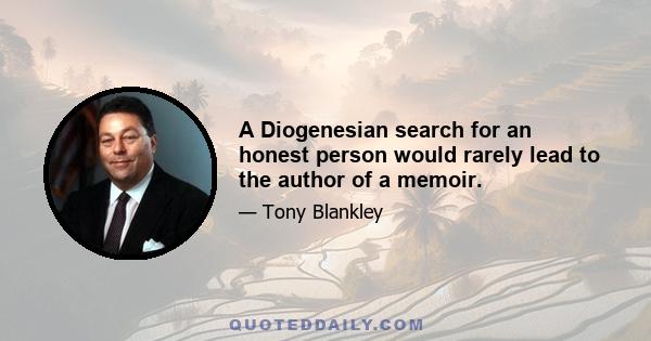 A Diogenesian search for an honest person would rarely lead to the author of a memoir.