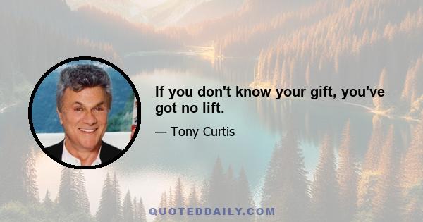 If you don't know your gift, you've got no lift.