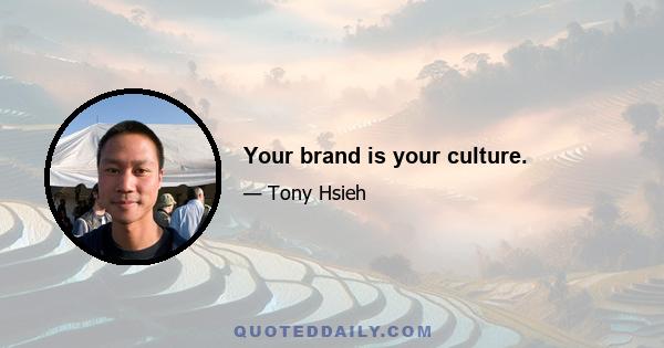 Your brand is your culture.