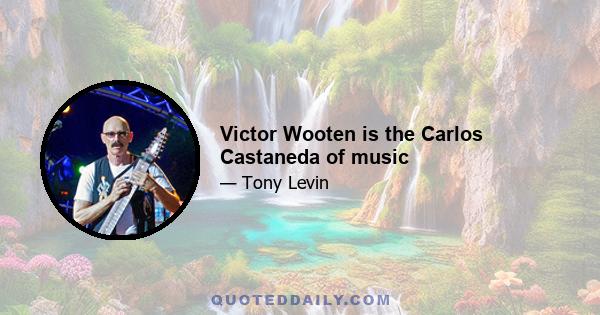 Victor Wooten is the Carlos Castaneda of music
