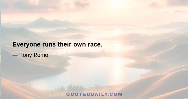 Everyone runs their own race.