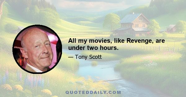 All my movies, like Revenge, are under two hours.