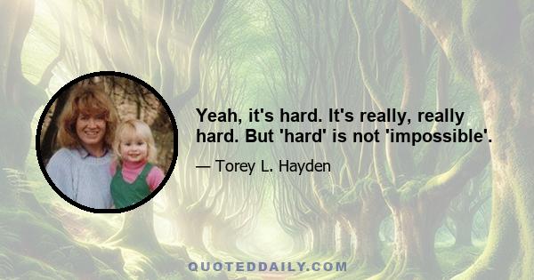 Yeah, it's hard. It's really, really hard. But 'hard' is not 'impossible'.