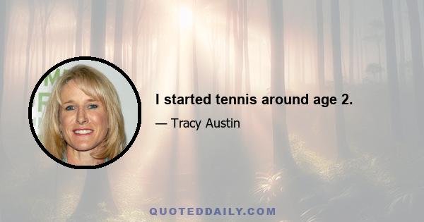 I started tennis around age 2.
