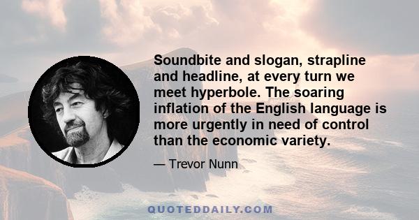 Soundbite and slogan, strapline and headline, at every turn we meet hyperbole. The soaring inflation of the English language is more urgently in need of control than the economic variety.