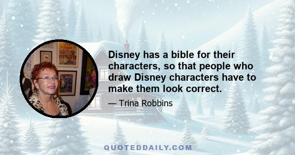 Disney has a bible for their characters, so that people who draw Disney characters have to make them look correct.