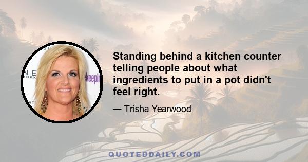 Standing behind a kitchen counter telling people about what ingredients to put in a pot didn't feel right.